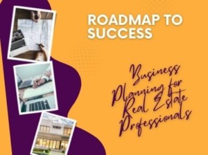 ROADMAP TO SUCCESS: Business Planning for Real Estate Professionals