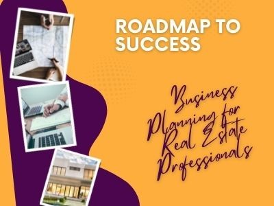 ROADMAP TO SUCCESS: Business Planning for Real Estate Professionals