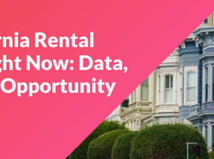 The California Rental Market Right Now: Data, Demand & Opportunity