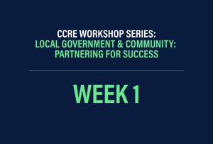 CCRE Workshop Series: Local Government & Community: Partnering for Success