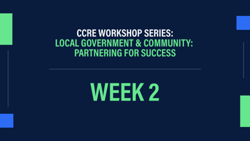 CCRE Workshop Series: Local Government & Community: Partnering for Success Week 2