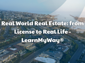 Real World Real Estate: from License to Real Life – LearnMyWay®