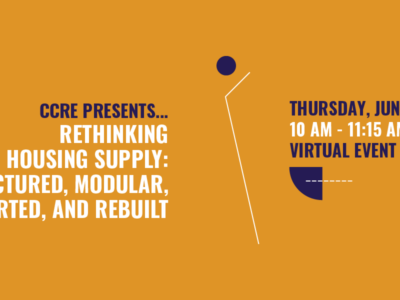 CCRE Presents – Rethinking Housing Supply: Manufactured, Modular, Converted, and Rebuilt