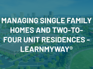 Managing Single Family Homes and Two-to-Four Unit Residences – LearnMyWay®
